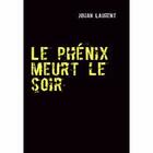 Couverture du livre « Le phénix meurt le soir » de Johan Laurent aux éditions Books On Demand