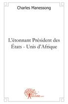 Couverture du livre « L'etonnant president des etats unis d'afrique » de Manessong Charles aux éditions Edilivre