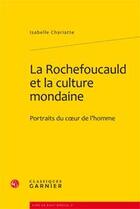 Couverture du livre « La Rochefoucauld et la culture mondaine ; portraits du coeur de l'homme » de Isabelle Chariatte aux éditions Classiques Garnier