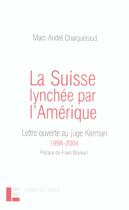 Couverture du livre « La Suisse lynchée par l'Amérique : Lettre ouverte au juge Korman, 1998-2004 » de Chargueraud M-A. aux éditions Labor Et Fides