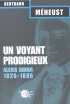 Couverture du livre « Un voyant prodigieux : alexis didier (1826-1866) » de Bertrand Meheust aux éditions Empecheurs De Penser En Rond