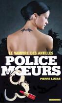 Couverture du livre « Police des moeurs t.22 ; le vampire des Antilles » de Pierre Lucas aux éditions Mount Silver