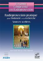 Couverture du livre « Radioprotection pratique pour l'industrie et la recherche ; sources scellées » de Marc Ammerich et Jean-Claude Moreau aux éditions Edp Sciences