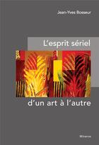 Couverture du livre « L'esprit sériel d'un art à l'autre » de Jean-Yves Bosseur aux éditions Minerve