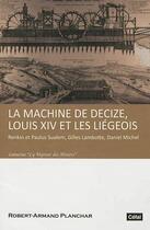 Couverture du livre « La machine de decize, louis xiv et les liegeois : renkin et paulus sualem, gilles lambotte, daniel m » de Robert-Arm Planchar aux éditions Cefal