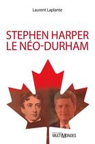 Couverture du livre « Stephen Harper, le néo-Durham » de Laurent Laplante aux éditions Editions Multimondes