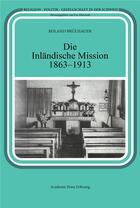 Couverture du livre « Die inlandische mission 1863-1913 » de Brulisauer Roland aux éditions Academic Press Fribourg