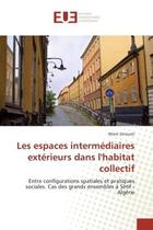 Couverture du livre « Les espaces intermediaires exterieurs dans l'habitat collectif : Entre configurations spatiales et pratiques sociales. Cas des grands ensembles A Setif - Algerie » de Wiem Zerouati aux éditions Editions Universitaires Europeennes