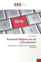 Couverture du livre « Pourquoi blogue-t-on en Côte d'Ivoire? : Contribution à l'analyse de la blogosphère ivoirienne » de Emmanuel Dabo aux éditions Editions Universitaires Europeennes