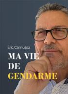 Couverture du livre « Ma vie de gendarme » de Eric Camusso aux éditions Stylit