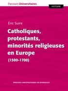 Couverture du livre « Catholiques, protestants, minorités religieuses en Europe (1500-1700) » de Eric Suire aux éditions Pu De Bordeaux