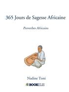 Couverture du livre « 365 jours de sagesse africaine : proverbes africains » de Nadine Toni aux éditions Bookelis