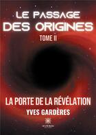 Couverture du livre « Le passage des origines Tome 2 : la porte de la révélation » de Yves Garderes aux éditions Le Lys Bleu