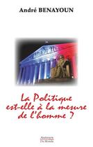 Couverture du livre « La politique est-elle à la mesure de l'homme ? » de Andre Benayoun aux éditions Auteurs Du Monde