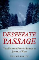 Couverture du livre « Desperate Passage: The Donner Party's Perilous Journey West » de Rarick Ethan aux éditions Oxford University Press Usa