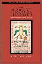 Couverture du livre « The Arabic Hermes: From Pagan Sage to Prophet of Science » de Van Bladel Kevin aux éditions Editions Racine