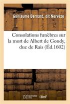 Couverture du livre « Consolations funebres sur la mort de albert de gondy, duc de rais » de Nerveze aux éditions Hachette Bnf