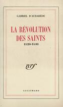 Couverture du livre « La Revolution Des Saints (1520-1536) » de Aubarede G D' aux éditions Gallimard
