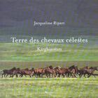 Couverture du livre « Terre Des Chevaux Celestes, Kirghizistan » de Jacqueline Ripart aux éditions Arthaud