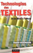 Couverture du livre « Technologies des textiles ; de la fibre à l'article » de Daniel Weidmann aux éditions Dunod