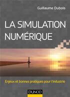 Couverture du livre « La simulation numérique ; moteur de l'innovation dans le secteur industriel » de Guillaume Dubois aux éditions Dunod