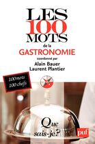 Couverture du livre « Les 100 mots de la gastronomie » de Alain Bauer et Laurent Plantier aux éditions Que Sais-je ?