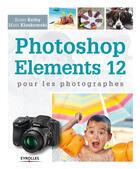 Couverture du livre « Photoshop elements 12 pour les photographes » de Scott Kelby et Matt Kloskowski aux éditions Eyrolles