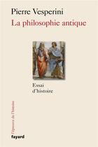 Couverture du livre « La philosophie antique : Essai d'histoire » de Pierre Vesperini aux éditions Fayard