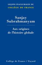 Couverture du livre « Aux origines de l'histoire globale » de Sanjay Subrahmanyam aux éditions Fayard