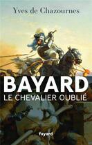 Couverture du livre « Bayard, le chevalier oublié » de Yves De Chazournes aux éditions Fayard