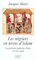 Couverture du livre « Les negriers en terres d'islam la premiere traite des noirs, viie-xvie siecle » de Jacques Heers aux éditions Perrin