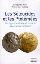 Couverture du livre « Les séleucides et les ptolémées ; l'héritage monétaire et financier d'alexandre le grand » de Le Rider/De Callatay aux éditions Rocher