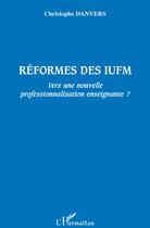 Couverture du livre « Réformes des IUFM ; vers une nouvelle professionnalisation enseignante ? » de Christophe Danvers aux éditions L'harmattan