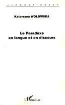 Couverture du livre « Le paradoxe en langue et en discours » de Katarzyna Wolowska aux éditions Editions L'harmattan