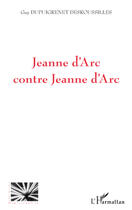 Couverture du livre « Jeanne d'Arc contre Jeanne d'Arc » de Guy Desroussilles Dupuigrenet aux éditions Editions L'harmattan