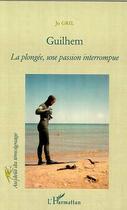 Couverture du livre « GUILHEM : La plongée, une passion interrompue » de Jo Grill aux éditions Editions L'harmattan