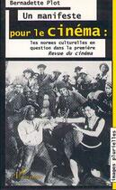 Couverture du livre « Un manifeste pour le cinéma ; les normes culturelles en question dans la première Revue du cinéma » de Bernadette Plot aux éditions Editions L'harmattan
