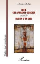 Couverture du livre « Dieu, cet apprenti sorcier ; destin d'un dieu » de Mahougnon Kakpo aux éditions L'harmattan