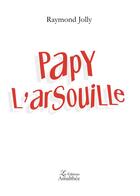 Couverture du livre « Papy l'arsouille » de Raymond Jolly aux éditions Amalthee