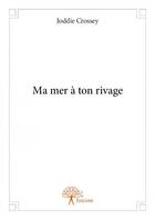 Couverture du livre « Ma mer à ton rivage » de Joddie Crossey aux éditions Edilivre