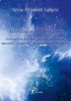 Couverture du livre « Astrologie et destinée » de Sylvie-Elizabeth Laborie aux éditions Edilivre