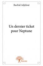 Couverture du livre « Un dernier ticket pour Neptune » de Rachid Adjelout aux éditions Edilivre