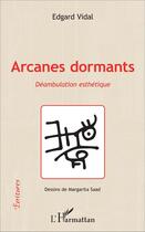 Couverture du livre « Arcanes dormants : Déambulation esthétique » de Edgar Vidal aux éditions L'harmattan