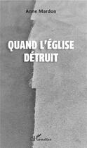 Couverture du livre « Quand l'église détruit » de Anne Mardon aux éditions L'harmattan