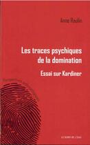Couverture du livre « Traces psychiques de la domination ; essais sur Kardiner » de Anne Raulin aux éditions Bord De L'eau