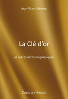 Couverture du livre « La clé d'or et autres écrits maçonniques » de Jean-Marc Vivenza aux éditions Editions De L'astronome