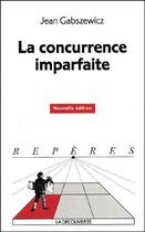 Couverture du livre « La concurrence imparfaite » de Jean Jaskold Gabszewicz aux éditions La Decouverte