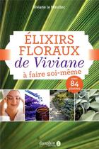 Couverture du livre « Élixirs floraux de Viviane à faire soi-même ; avec 84 plantes » de Viviane Le Moullec aux éditions Dauphin