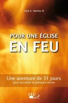 Couverture du livre « Pour une église en feu ; une aventure de 31 jours pour accueillir la présence divine » de Fred A. Hartley aux éditions Clc Editions