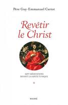 Couverture du livre « Revêtir le Christ ; sept méditations devant la Sainte Tunique » de Guy-Emmanuel Cariot aux éditions Mame